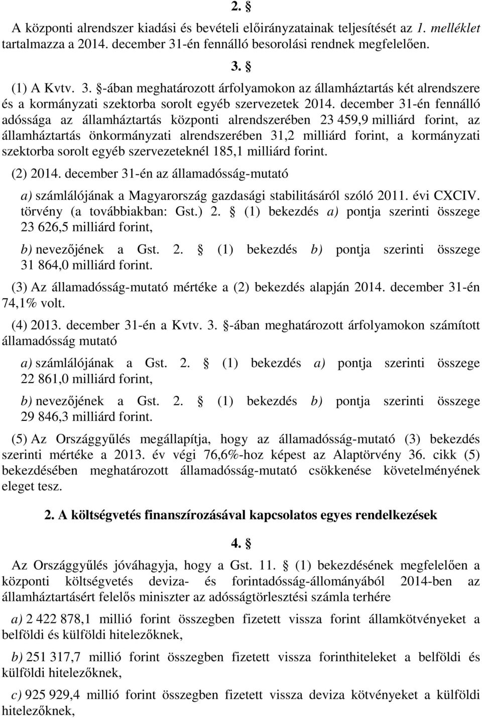 december 31-én fennálló adóssága az államháztartás központi alrendszerében 23 459,9 milliárd forint, az államháztartás önkormányzati alrendszerében 31,2 milliárd forint, a kormányzati szektorba