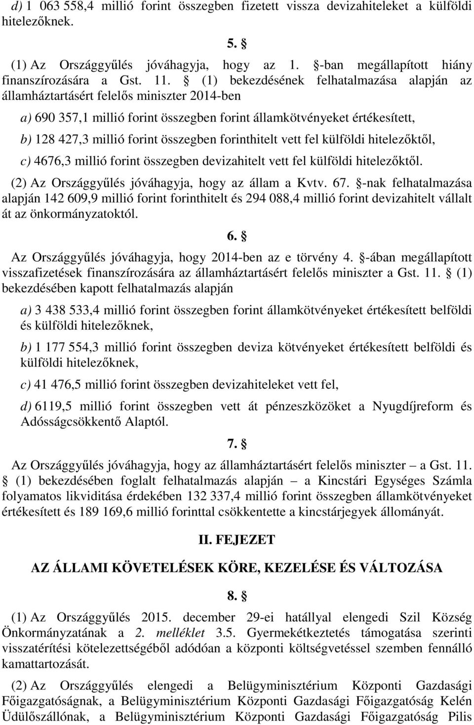 forinthitelt vett fel külföldi hitelezőktől, c) 4676,3 millió forint összegben devizahitelt vett fel külföldi hitelezőktől. (2) Az Országgyűlés jóváhagyja, hogy az állam a Kvtv. 67.
