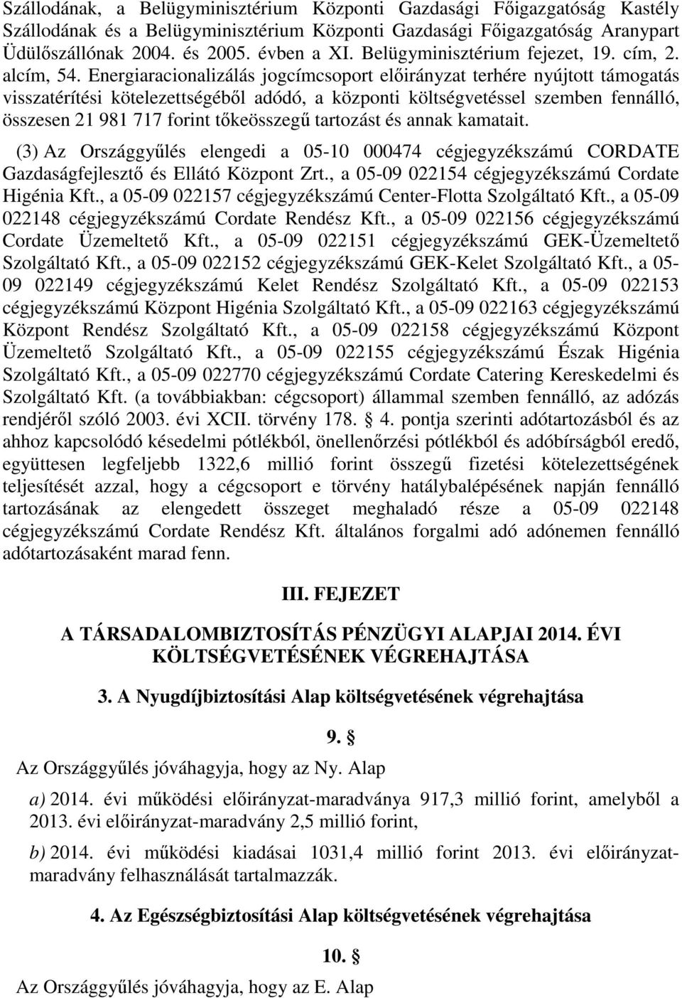 Energiaracionalizálás jogcímcsoport előirányzat terhére nyújtott támogatás visszatérítési kötelezettségéből adódó, a központi költségvetéssel szemben fennálló, összesen 21 981 717 forint tőkeösszegű