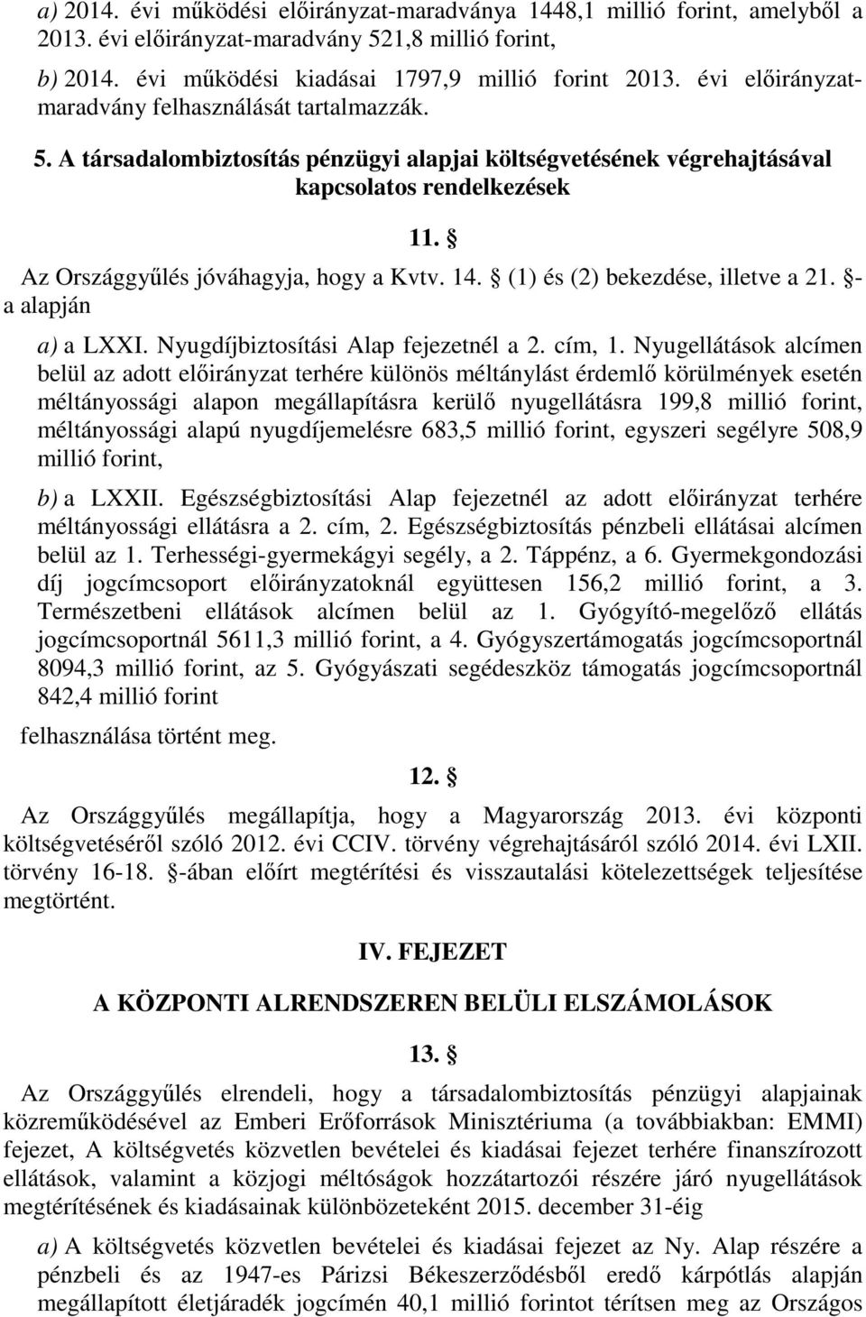 14. (1) és (2) bekezdése, illetve a 21. - a alapján a) a LXXI. Nyugdíjbiztosítási Alap fejezetnél a 2. cím, 1.