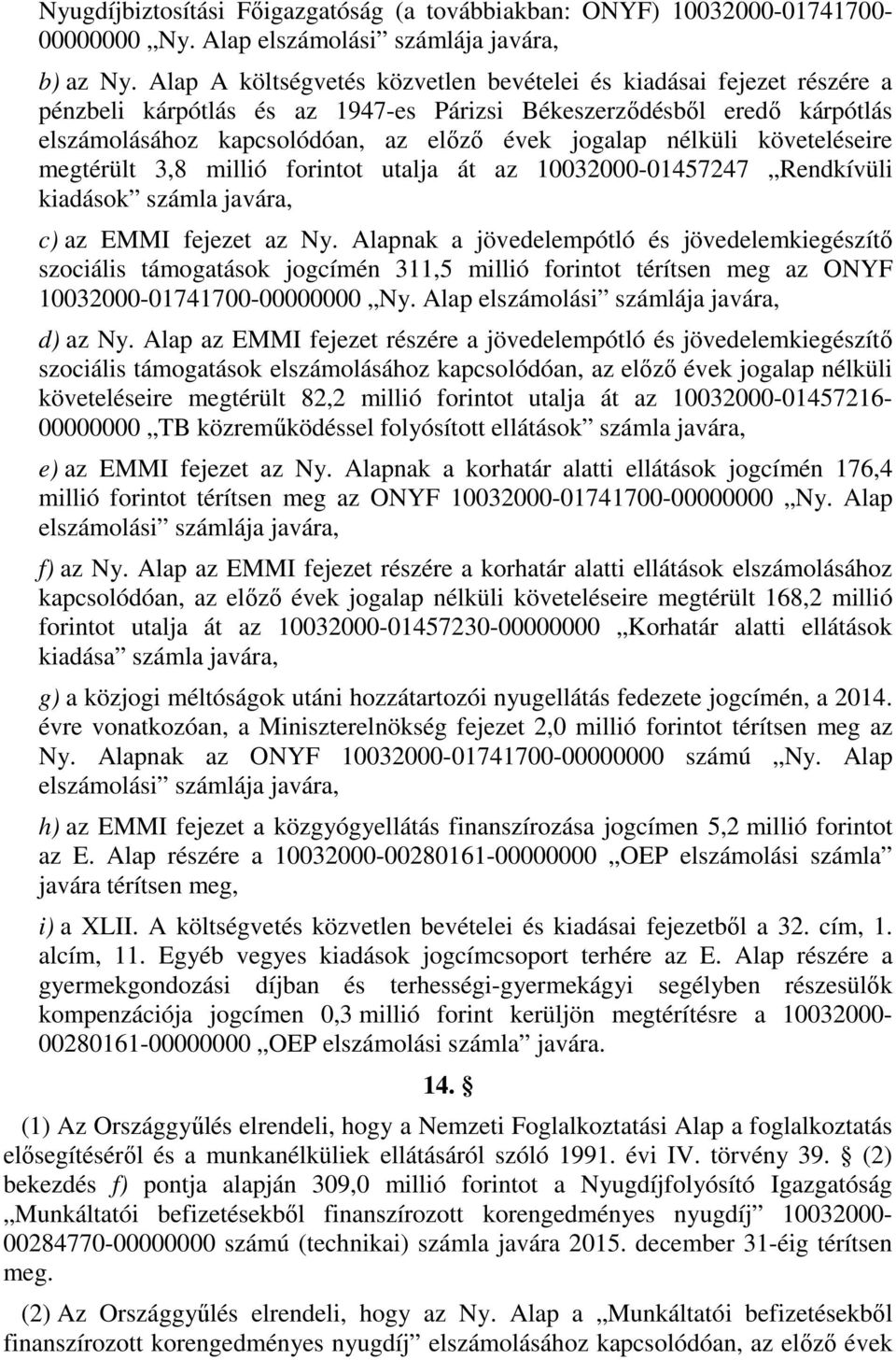 nélküli követeléseire megtérült 3,8 millió forintot utalja át az 10032000-01457247 Rendkívüli kiadások számla javára, c) az EMMI fejezet az Ny.