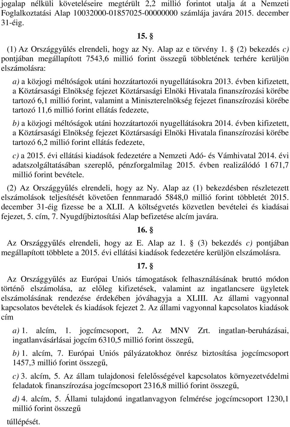(2) bekezdés c) pontjában megállapított 7543,6 millió forint összegű többletének terhére kerüljön elszámolásra: a) a közjogi méltóságok utáni hozzátartozói nyugellátásokra 2013.