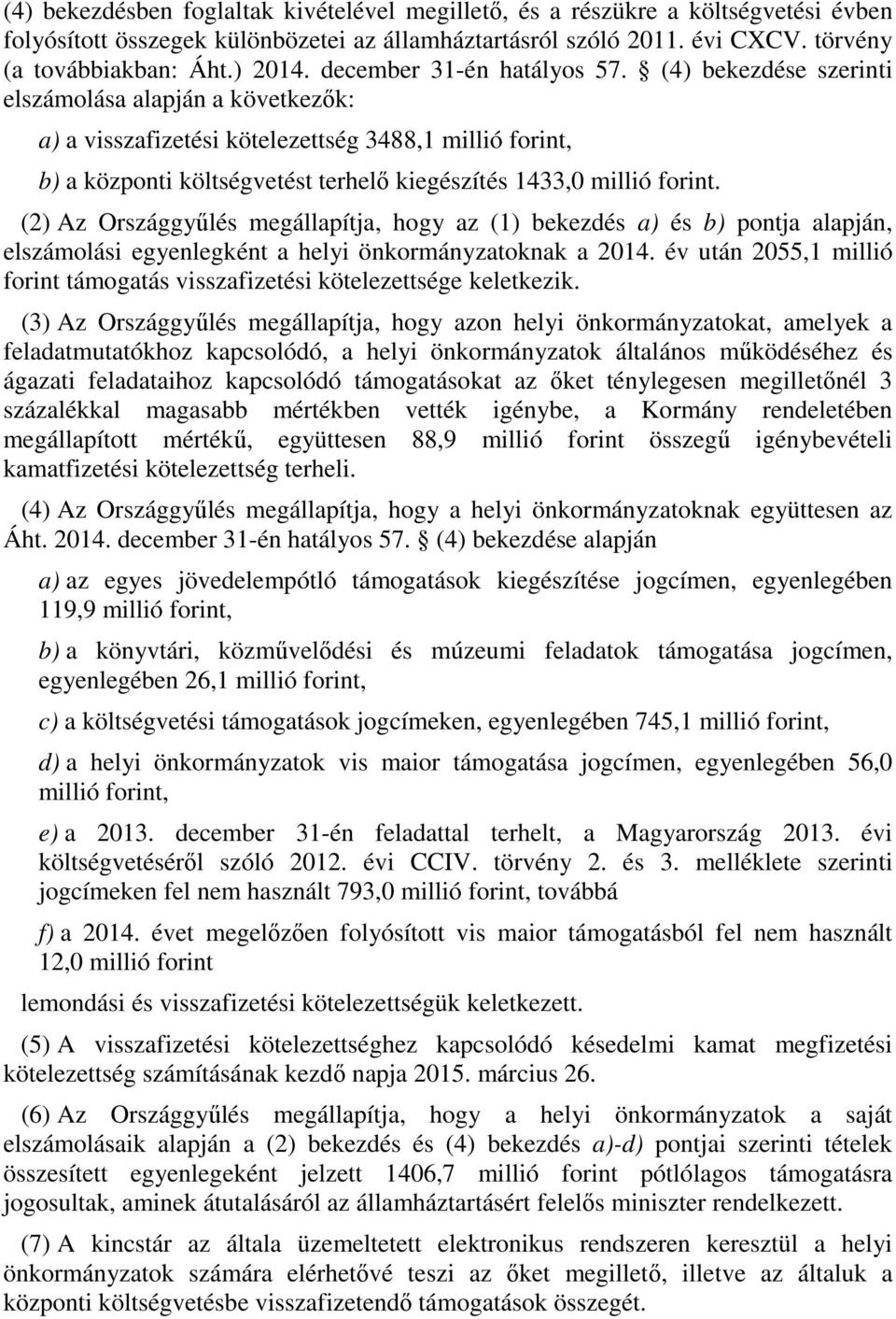 (4) bekezdése szerinti elszámolása alapján a következők: a) a visszafizetési kötelezettség 3488,1 millió forint, b) a központi költségvetést terhelő kiegészítés 1433,0 millió forint.