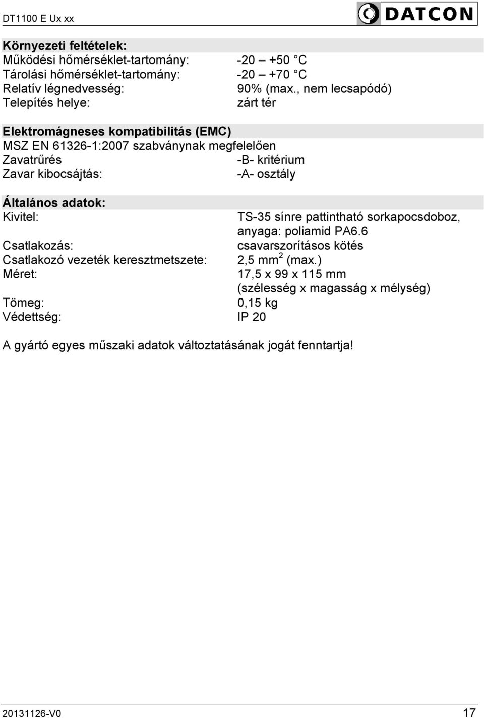 kibocsájtás: -A- osztály Általános adatok: Kivitel: TS-35 sínre pattintható sorkapocsdoboz, anyaga: poliamid PA6.