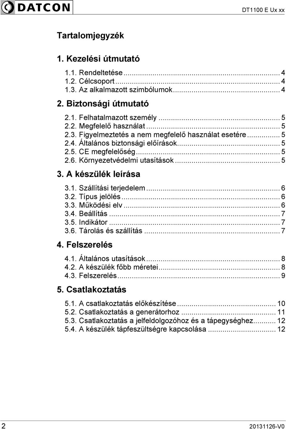 Szállítási terjedelem... 6 3.2. Típus jelölés... 6 3.3. Működési elv... 6 3.4. Beállítás... 7 3.5. Indikátor... 7 3.6. Tárolás és szállítás... 7 4. Felszerelés...8 4.1. Általános utasítások... 8 4.2. A készülék főbb méretei.