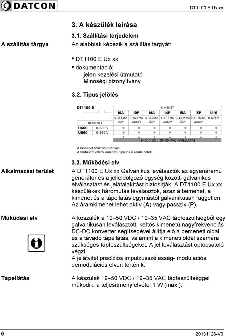 3. Működési elv A DT1100 E Ux xx Galvanikus leválasztók az egyenáramú generátor és a jelfeldolgozó egység közötti galvanikus elválasztást és jelátalakítást biztosítják.