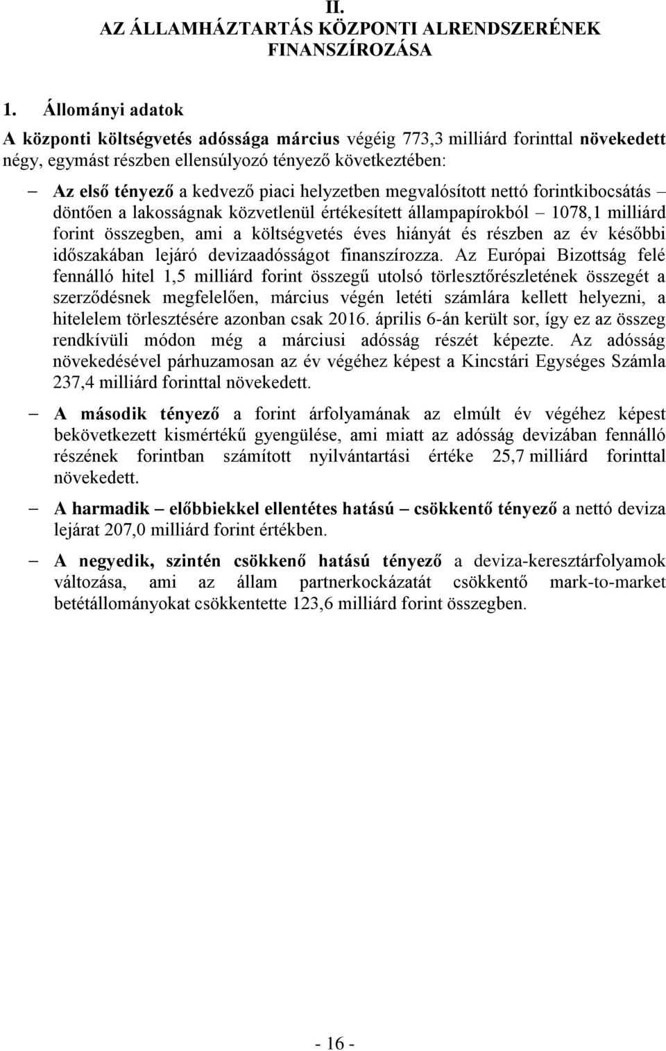 helyzetben megvalósított nettó forintkibocsátás döntően a lakosságnak közvetlenül értékesített állampapírokból 1078,1 milliárd forint összegben, ami a költségvetés éves hiányát és részben az év