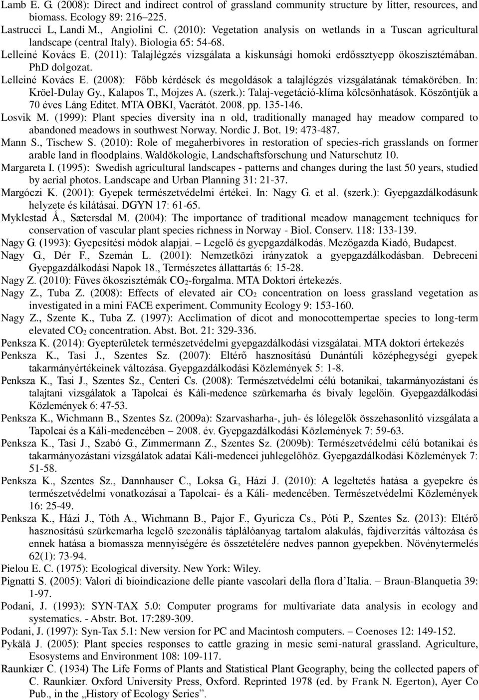 (2011): Talajlégzés vizsgálata a kiskunsági homoki erdőssztyepp ökoszisztémában. PhD dolgozat. Lelleiné Kovács E. (2008): Főbb kérdések és megoldások a talajlégzés vizsgálatának témakörében.