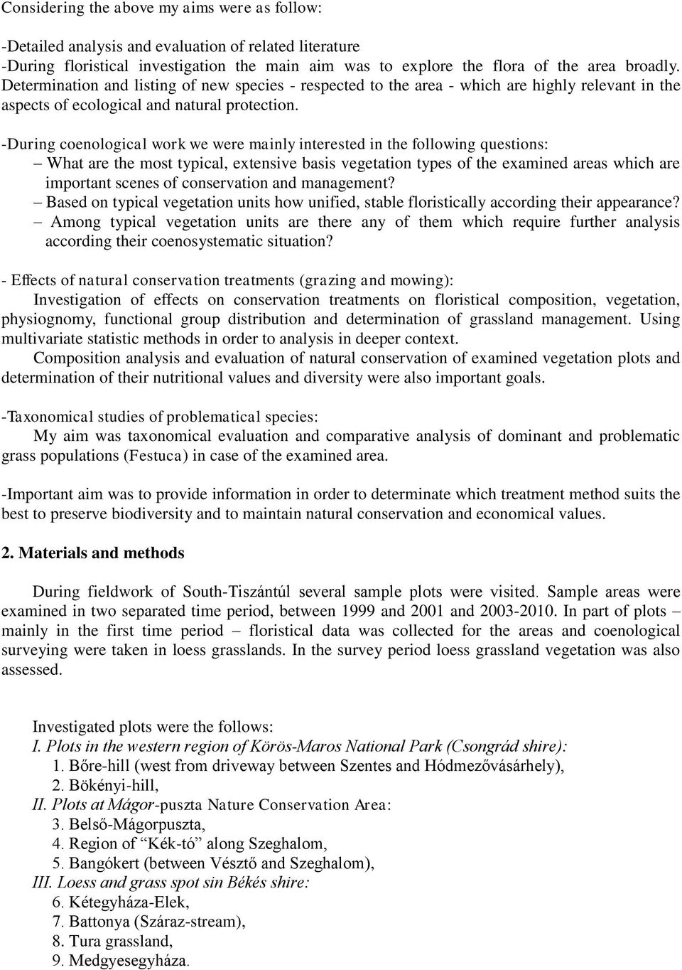 -During coenological work we were mainly interested in the following questions: What are the most typical, extensive basis vegetation types of the examined areas which are important scenes of