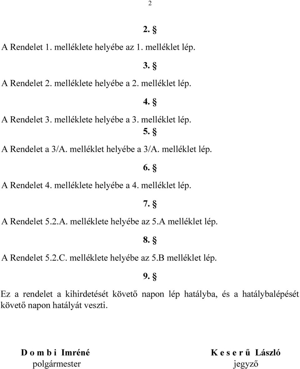 melléklet lép. 7. A Rendelet 5.2.A. melléklete helyébe az 5.A melléklet lép. 8. A Rendelet 5.2.C. melléklete helyébe az 5.B melléklet lép. 9.