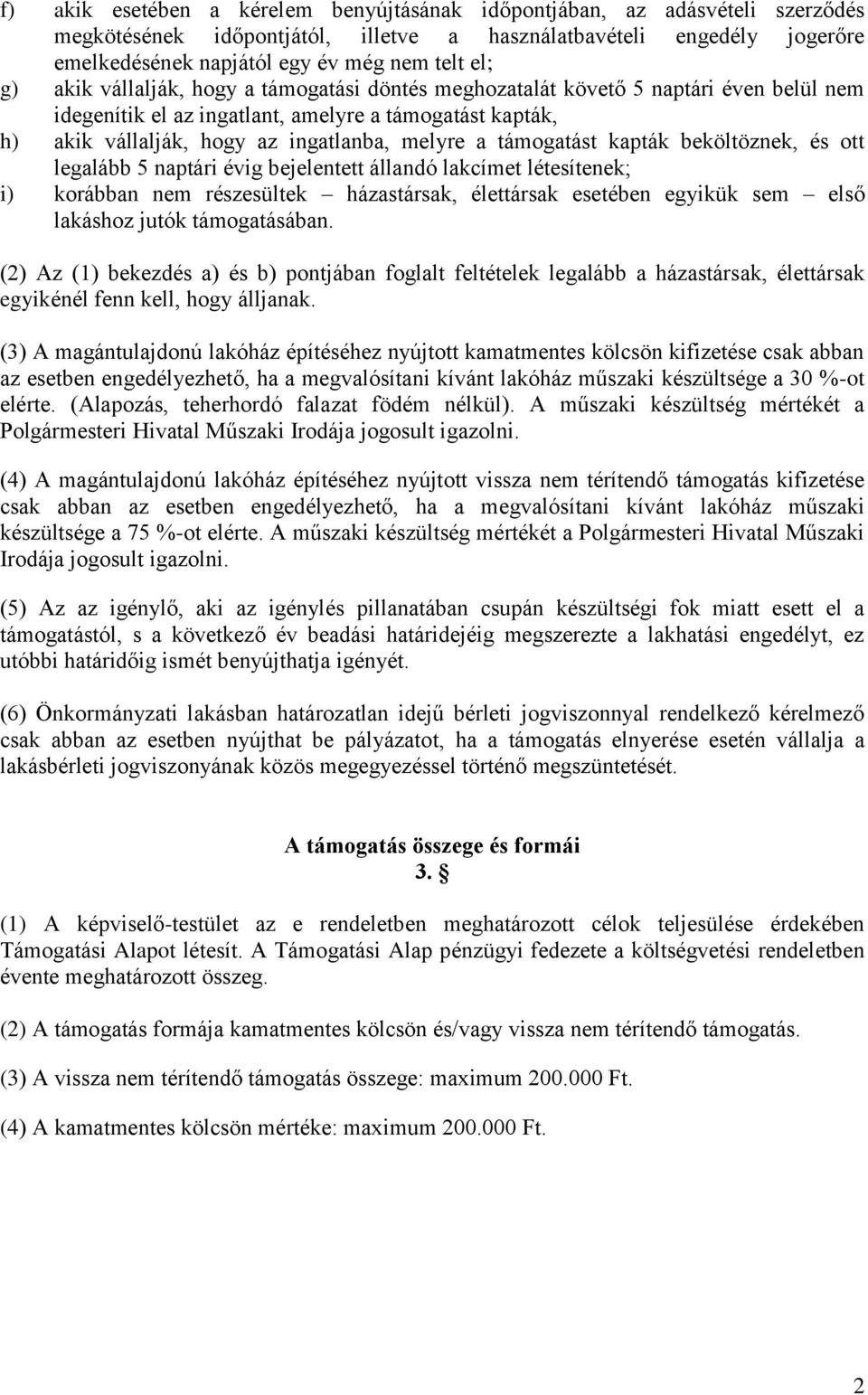 támogatást kapták beköltöznek, és ott legalább 5 naptári évig bejelentett állandó lakcímet létesítenek; i) korábban nem részesültek házastársak, élettársak esetében egyikük sem első lakáshoz jutók