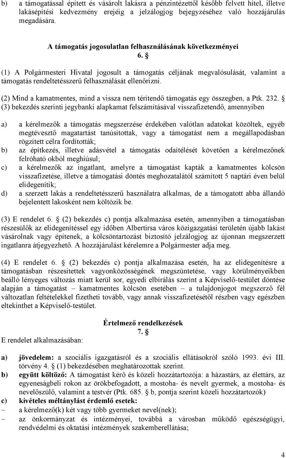 (2) Mind a kamatmentes, mind a vissza nem térítendő támogatás egy összegben, a Ptk. 232.