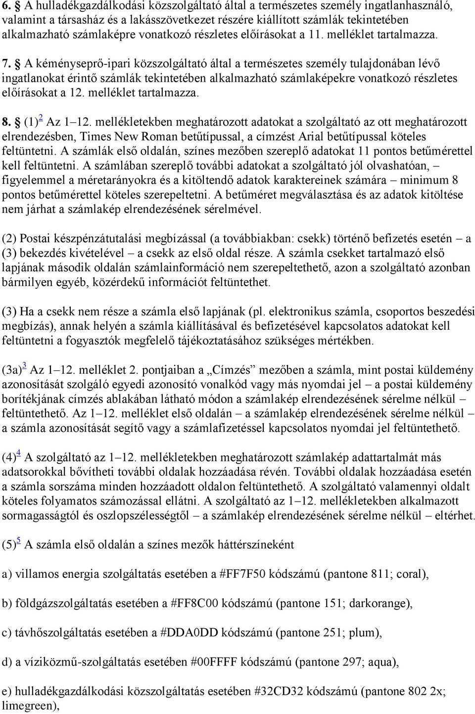 A kéményseprő-ipari közszolgáltató által a természetes személy tulajdonában lévő ingatlanokat érintő számlák tekintetében alkalmazható számlaképekre vonatkozó részletes előírásokat a 12.