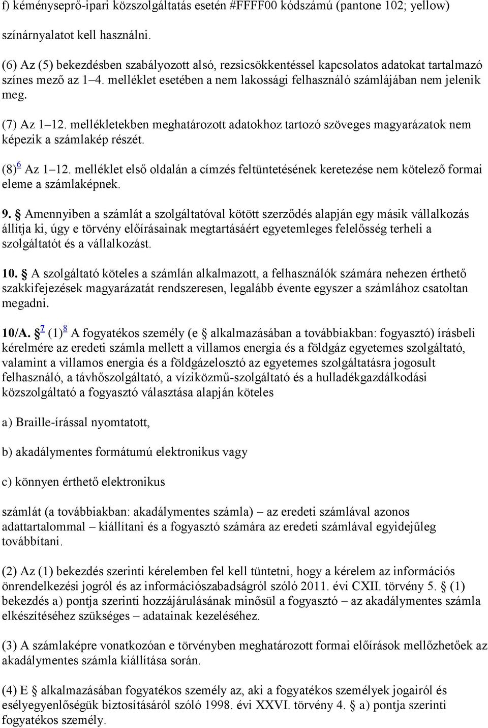 (7) Az 1 12. mellékletekben meghatározott adatokhoz tartozó szöveges magyarázatok nem képezik a számlakép részét. (8) 6 Az 1 12.