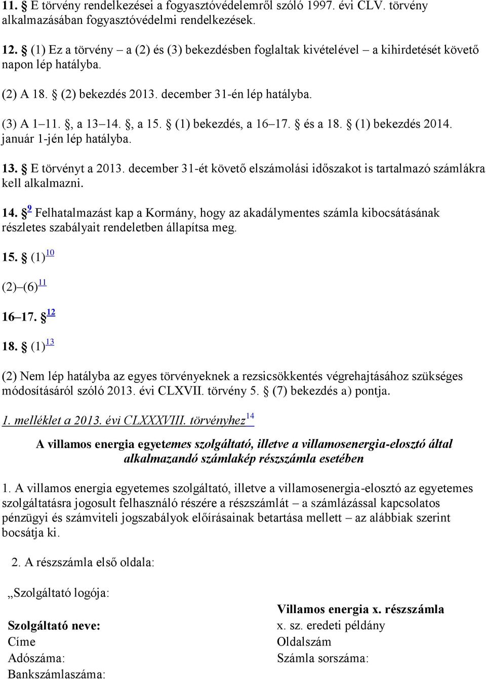 (1) bekezdés, a 16 17. és a 18. (1) bekezdés 2014. január 1-jén lép hatályba. 13. E törvényt a 2013. december 31-ét követő elszámolási időszakot is tartalmazó számlákra kell alkalmazni. 14.