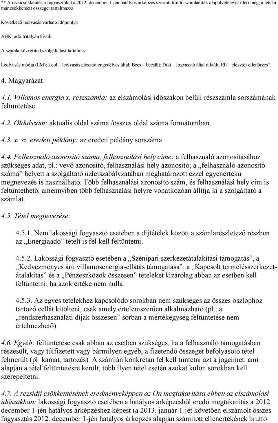 A számla közvetített szolgáltatást tartalmaz. Leolvasás módja (LM): Leol leolvasás elosztói engedélyes által; Becs becsült; Dikt fogyasztó által diktált; Ell elosztói ellenőrzés 4. Magyarázat: 4.1.