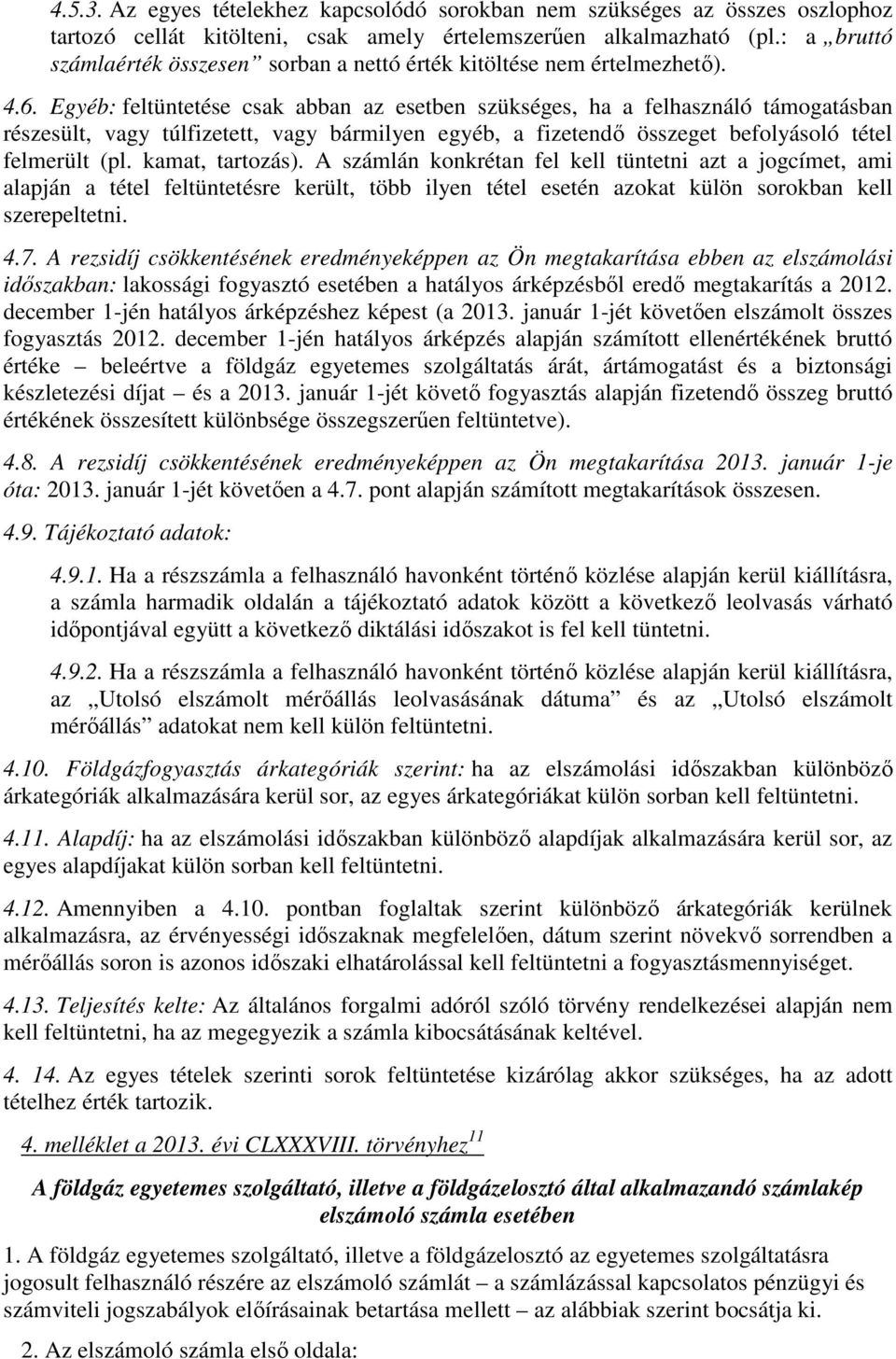 Egyéb: feltüntetése csak abban az esetben szükséges, ha a felhasználó támogatásban részesült, vagy túlfizetett, vagy bármilyen egyéb, a fizetendő összeget befolyásoló tétel felmerült (pl.