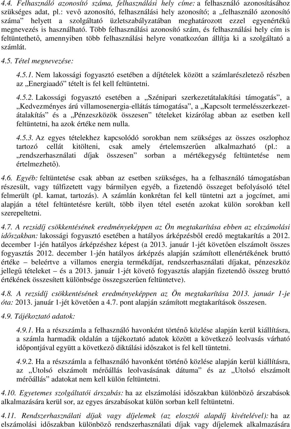 Több felhasználási azonosító szám, és felhasználási hely cím is feltüntethető, amennyiben több felhasználási helyre vonatkozóan állítja ki a szolgáltató a számlát. 4.5. Tétel megnevezése: 4.5.1.