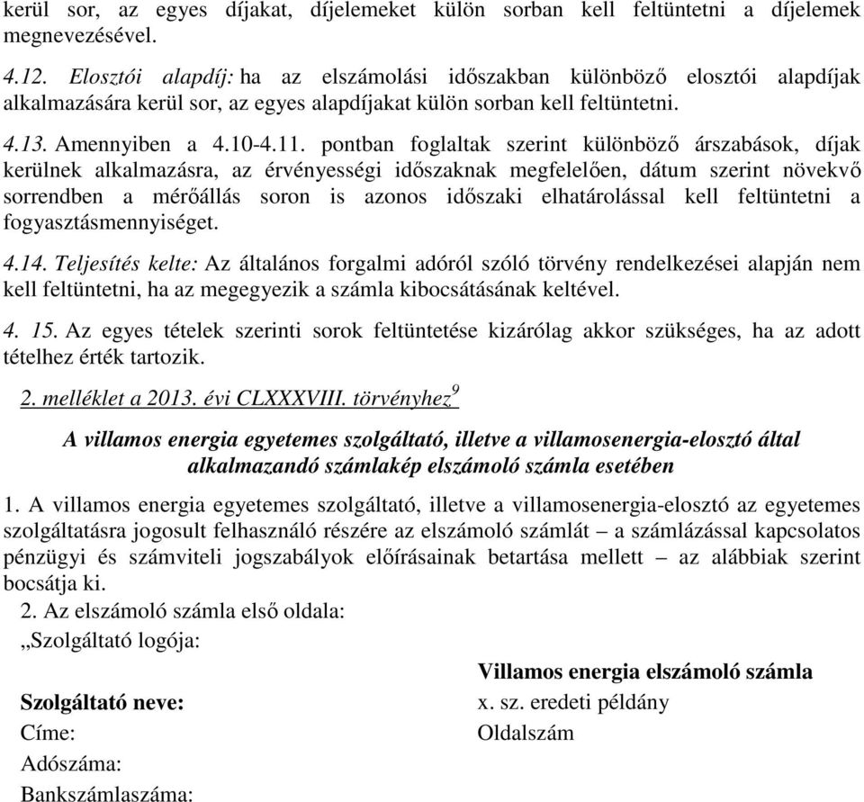 pontban foglaltak szerint különböző árszabások, díjak kerülnek alkalmazásra, az érvényességi időszaknak megfelelően, dátum szerint növekvő sorrendben a mérőállás soron is azonos időszaki