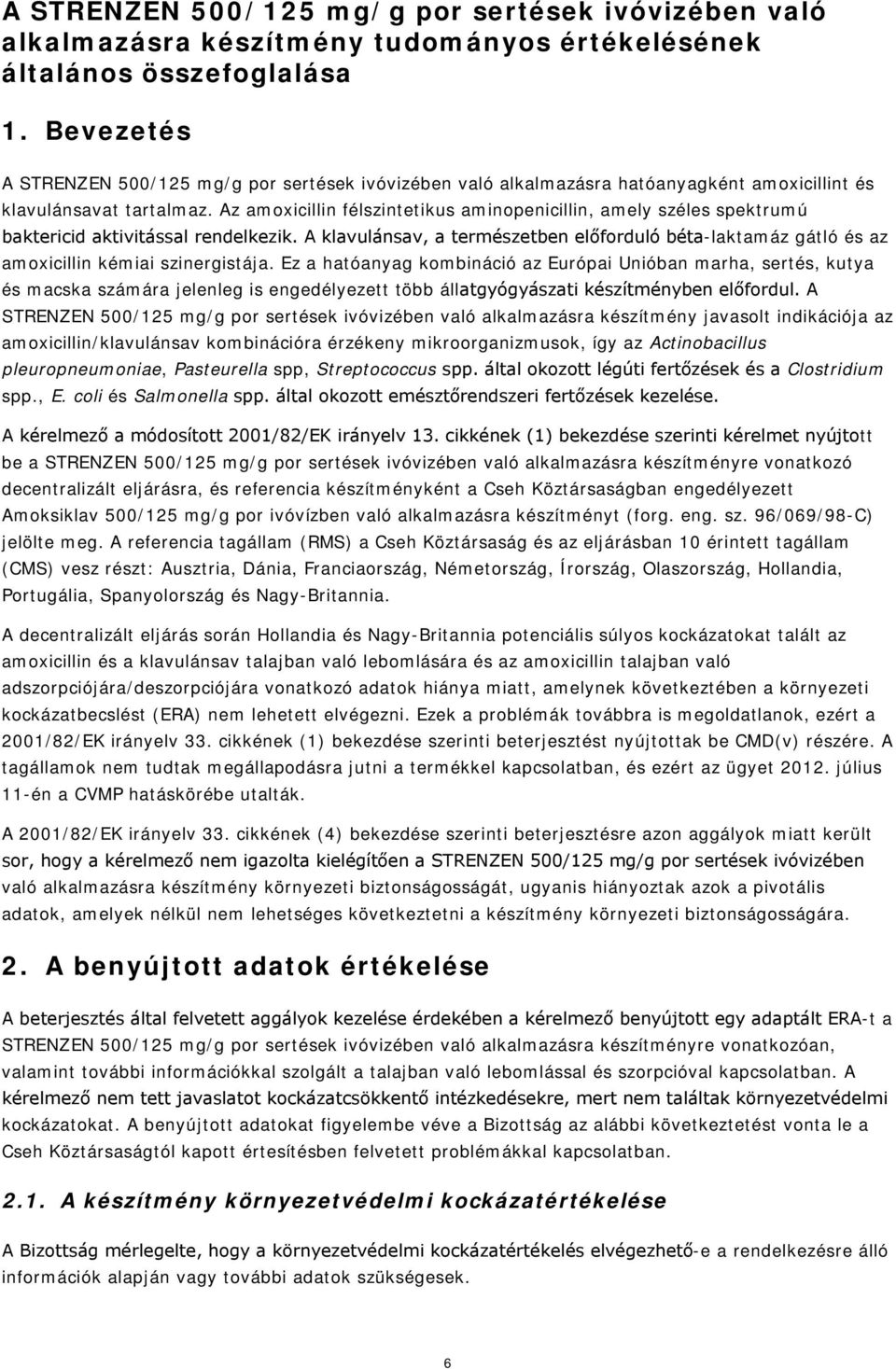 Az amoxicillin félszintetikus aminopenicillin, amely széles spektrumú baktericid aktivitással rendelkezik.