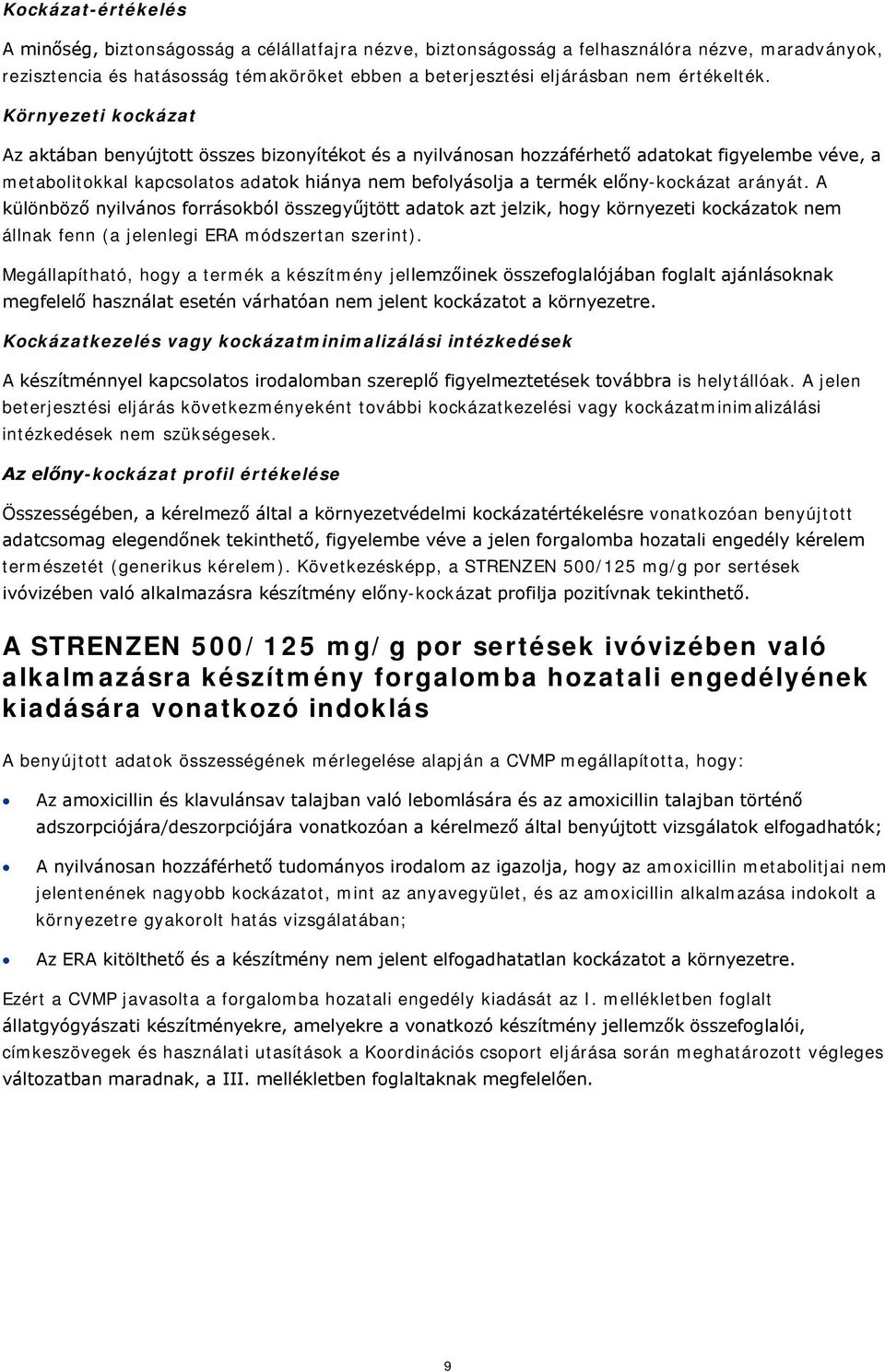 Környezeti kockázat Az aktában benyújtott összes bizonyítékot és a nyilvánosan hozzáférhető adatokat figyelembe véve, a metabolitokkal kapcsolatos adatok hiánya nem befolyásolja a termék