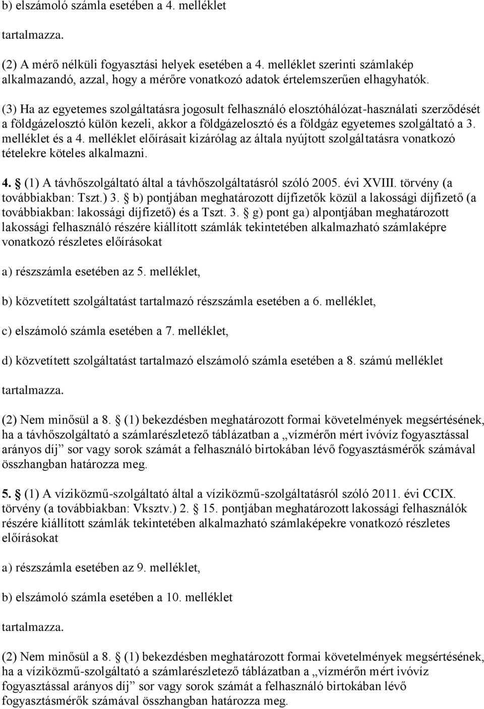 (3) Ha az egyetemes szolgáltatásra jogosult felhasználó elosztóhálózat-használati szerződését a földgázelosztó külön kezeli, akkor a földgázelosztó és a földgáz egyetemes szolgáltató a 3.