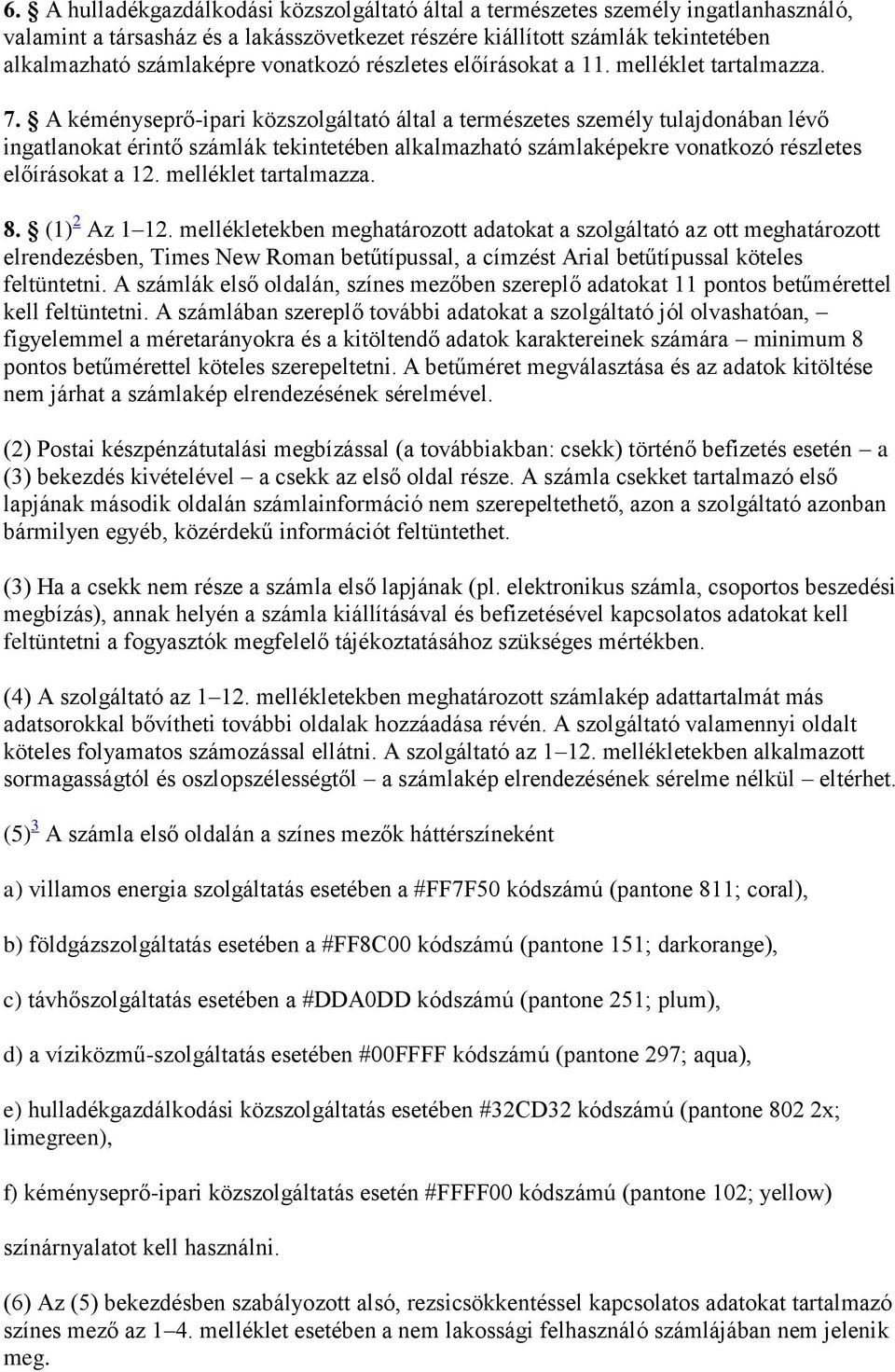 A kéményseprő-ipari közszolgáltató által a természetes személy tulajdonában lévő ingatlanokat érintő számlák tekintetében alkalmazható számlaképekre vonatkozó részletes előírásokat a 12.