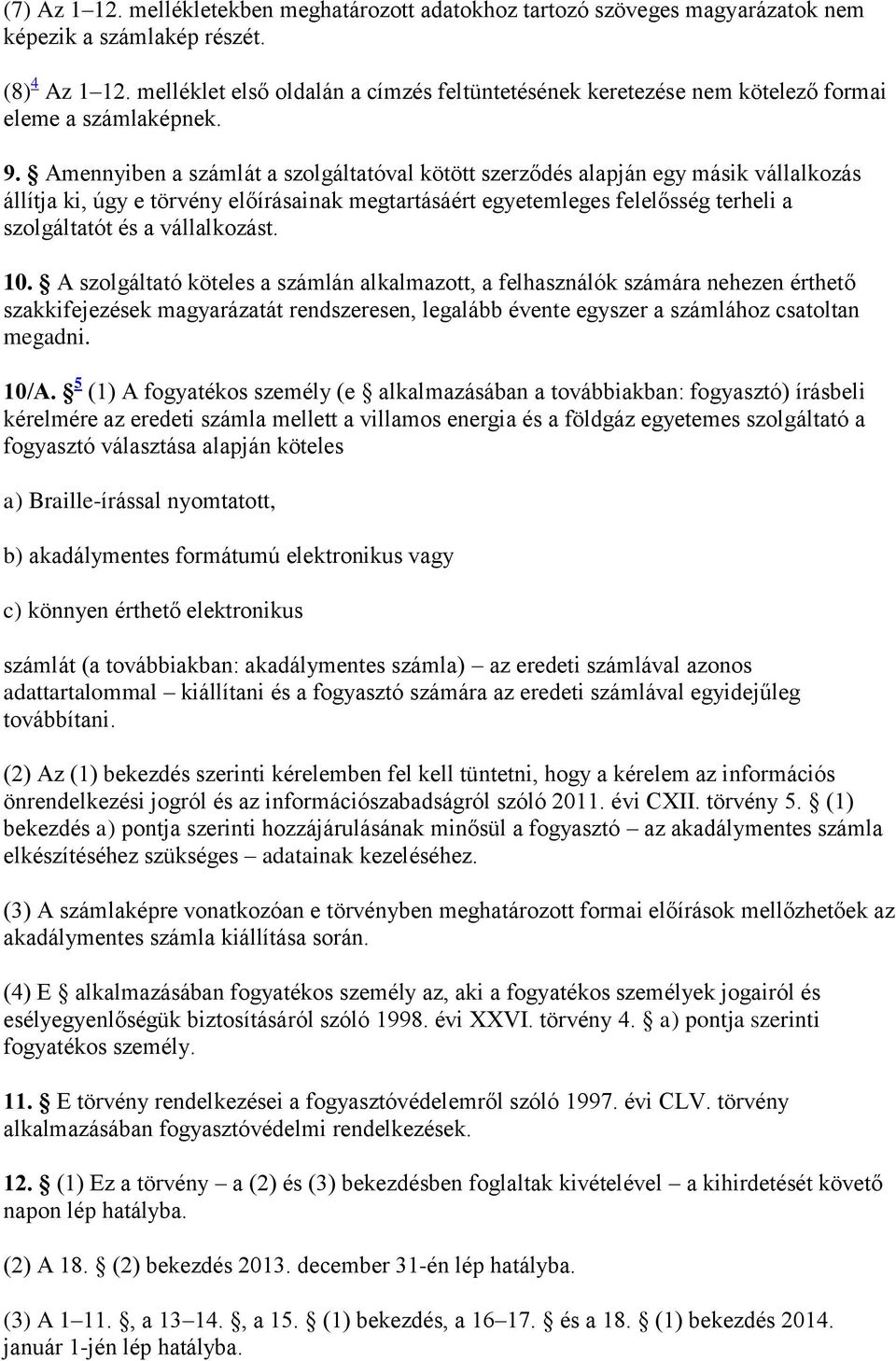 Amennyiben a számlát a szolgáltatóval kötött szerződés alapján egy másik vállalkozás állítja ki, úgy e törvény előírásainak megtartásáért egyetemleges felelősség terheli a szolgáltatót és a
