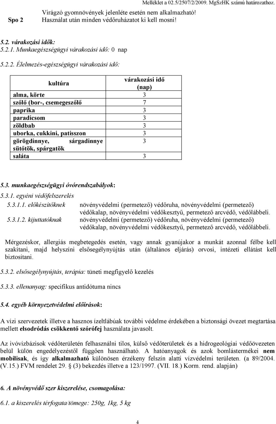 2. Élelmezés-egészségügyi várakozási idő: kultúra várakozási idő (nap) alma, körte 3 szőlő (bor-, csemegeszőlő 7 paprika 3 paradicsom 3 zöldbab 3 uborka, cukkini, patisszon 3 görögdinnye, sárgadinnye