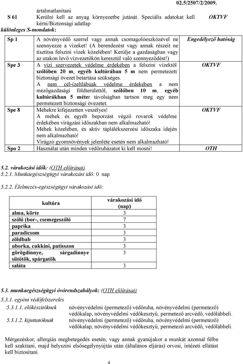 (A berendezést vagy annak részeit ne tisztítsa felszíni vizek közelében! Kerülje a gazdaságban vagy az utakon levő vízvezetőkön keresztül való szennyeződést!