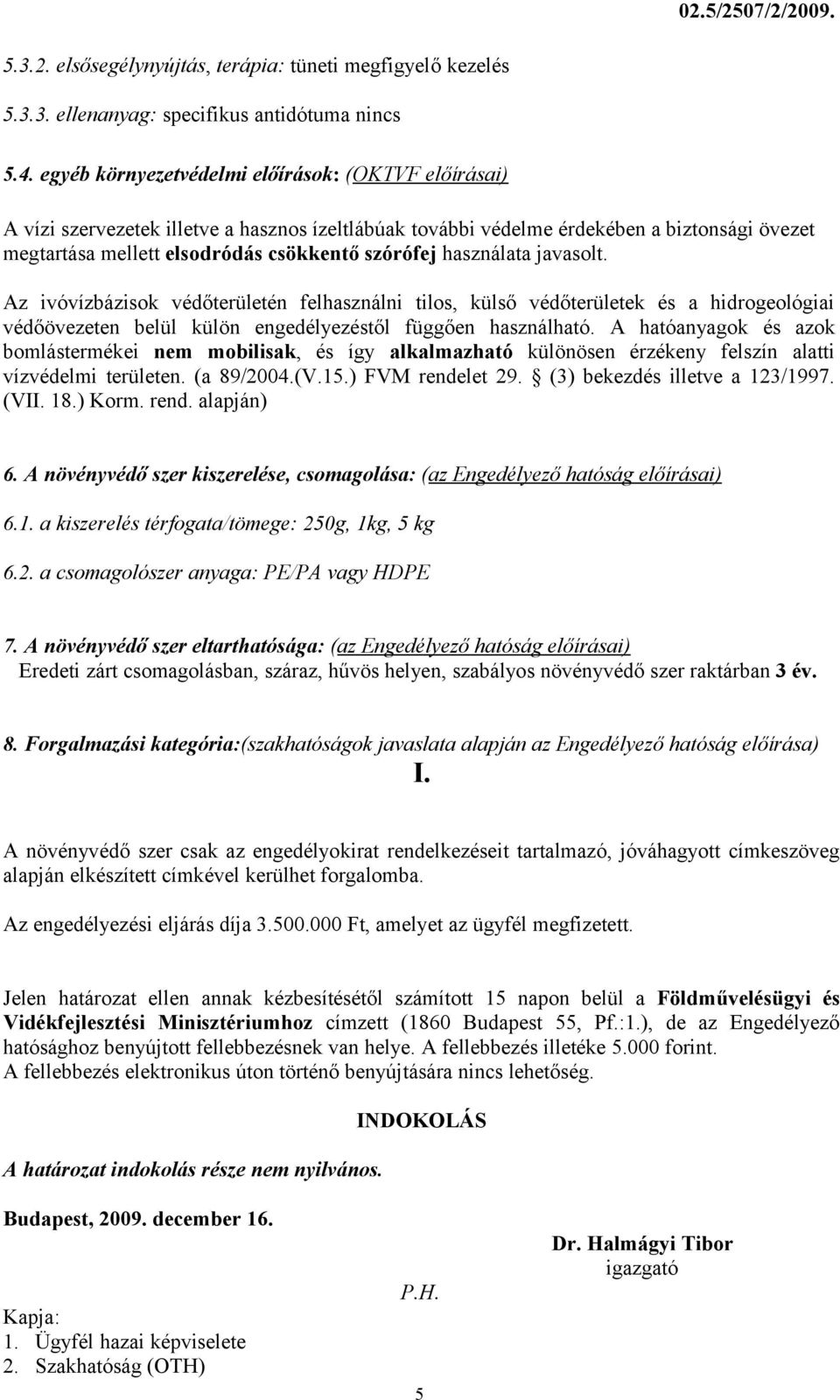 használata javasolt. Az ivóvízbázisok védőterületén felhasználni tilos, külső védőterületek és a hidrogeológiai védőövezeten belül külön engedélyezéstől függően használható.