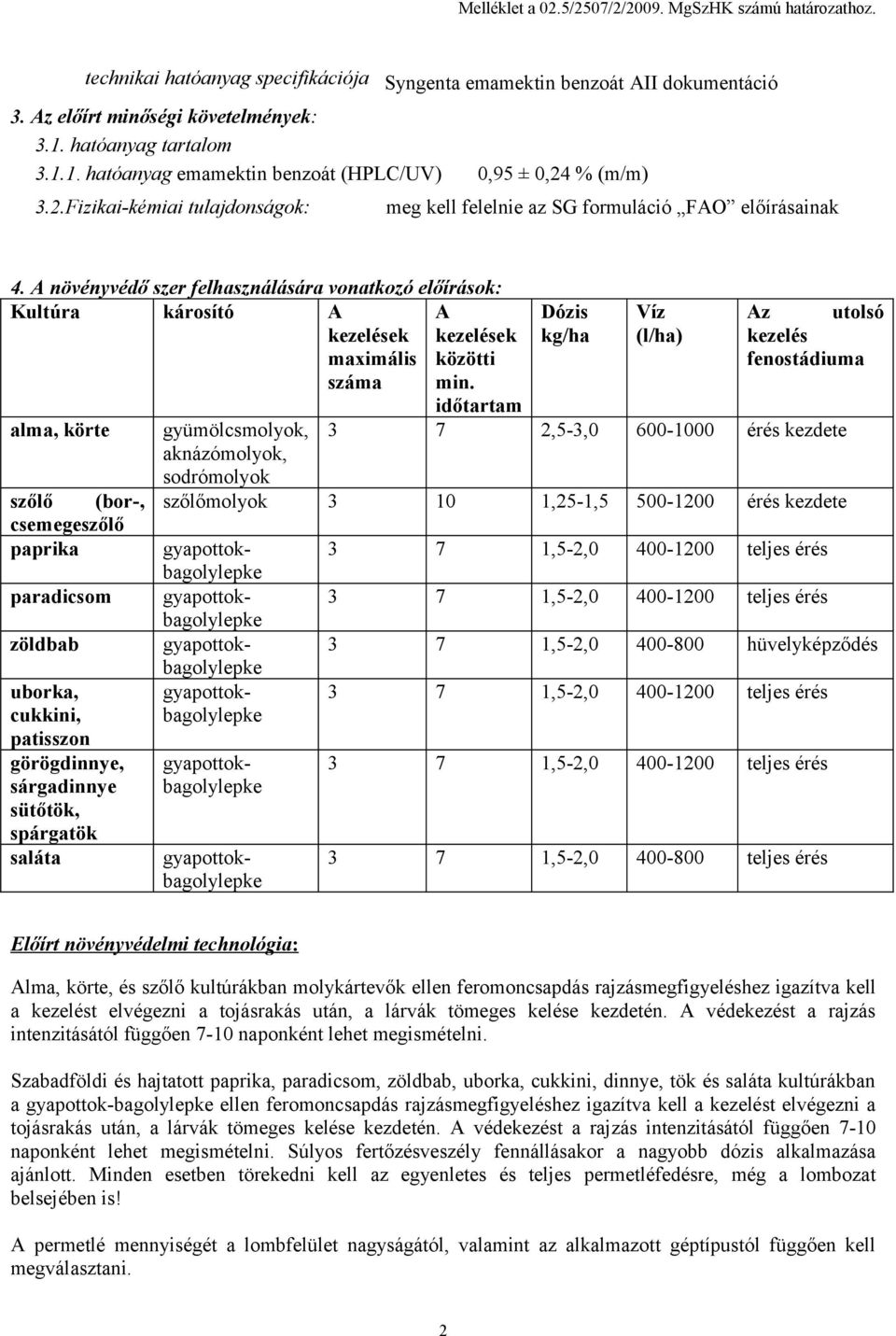 A növényvédő szer felhasználására vonatkozó előírások: Kultúra károsító A kezelések maximális száma A kezelések közötti min.