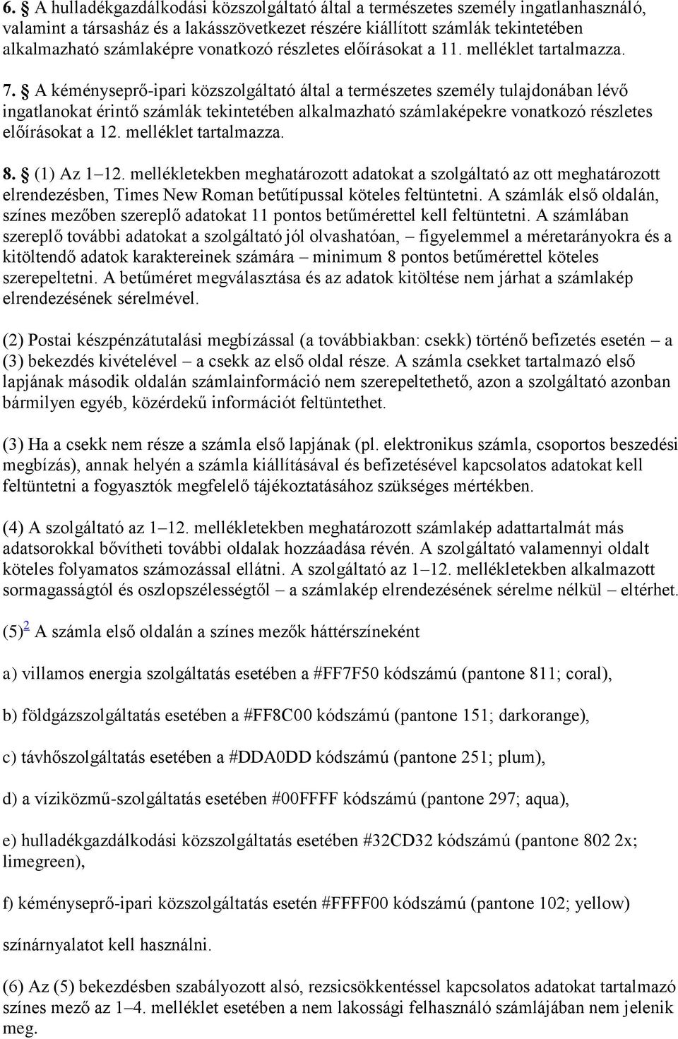 A kéményseprő-ipari közszolgáltató által a természetes személy tulajdonában lévő ingatlanokat érintő számlák tekintetében alkalmazható számlaképekre vonatkozó részletes előírásokat a 12.