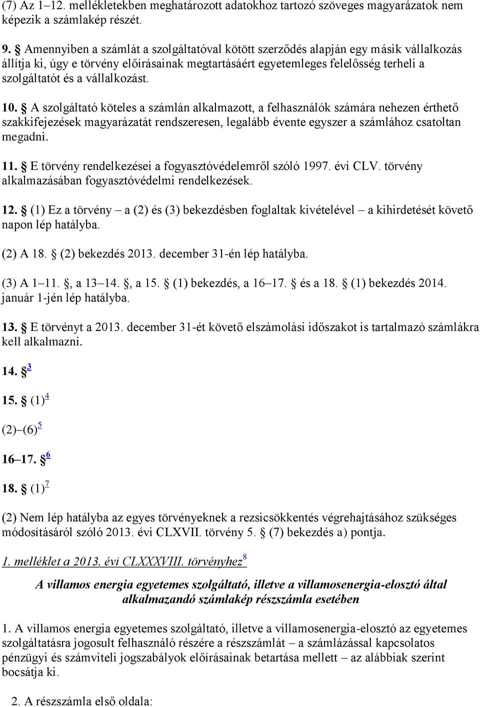 vállalkozást. 10. A szolgáltató köteles a számlán alkalmazott, a felhasználók számára nehezen érthető szakkifejezések magyarázatát rendszeresen, legalább évente egyszer a számlához csatoltan megadni.