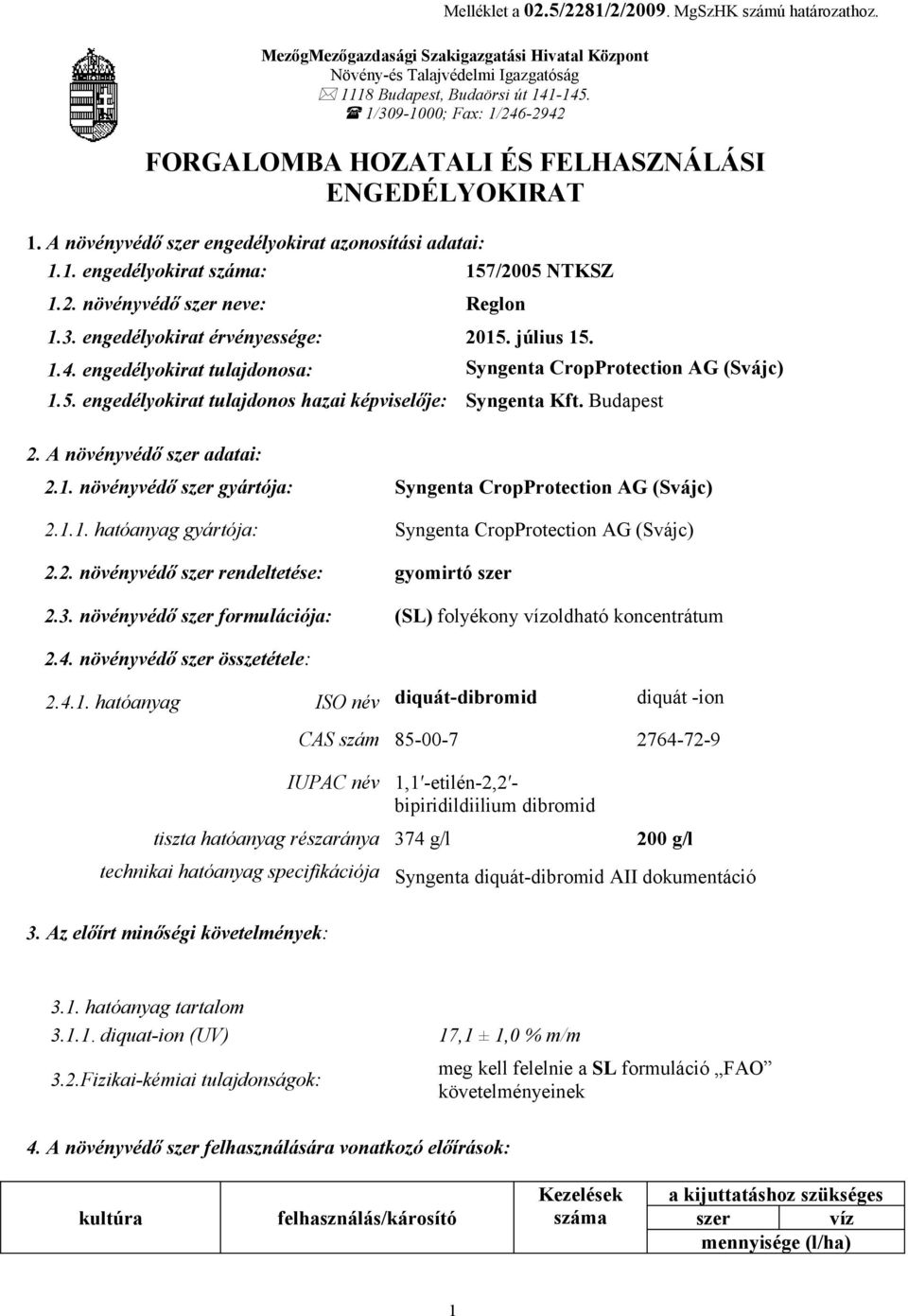 3. engedélyokirat érvényessége: 205. július 5..4. engedélyokirat tulajdonosa: Syngenta CropProtection AG (Svájc).5. engedélyokirat tulajdonos hazai képviselője: Syngenta Kft. Budapest 2.