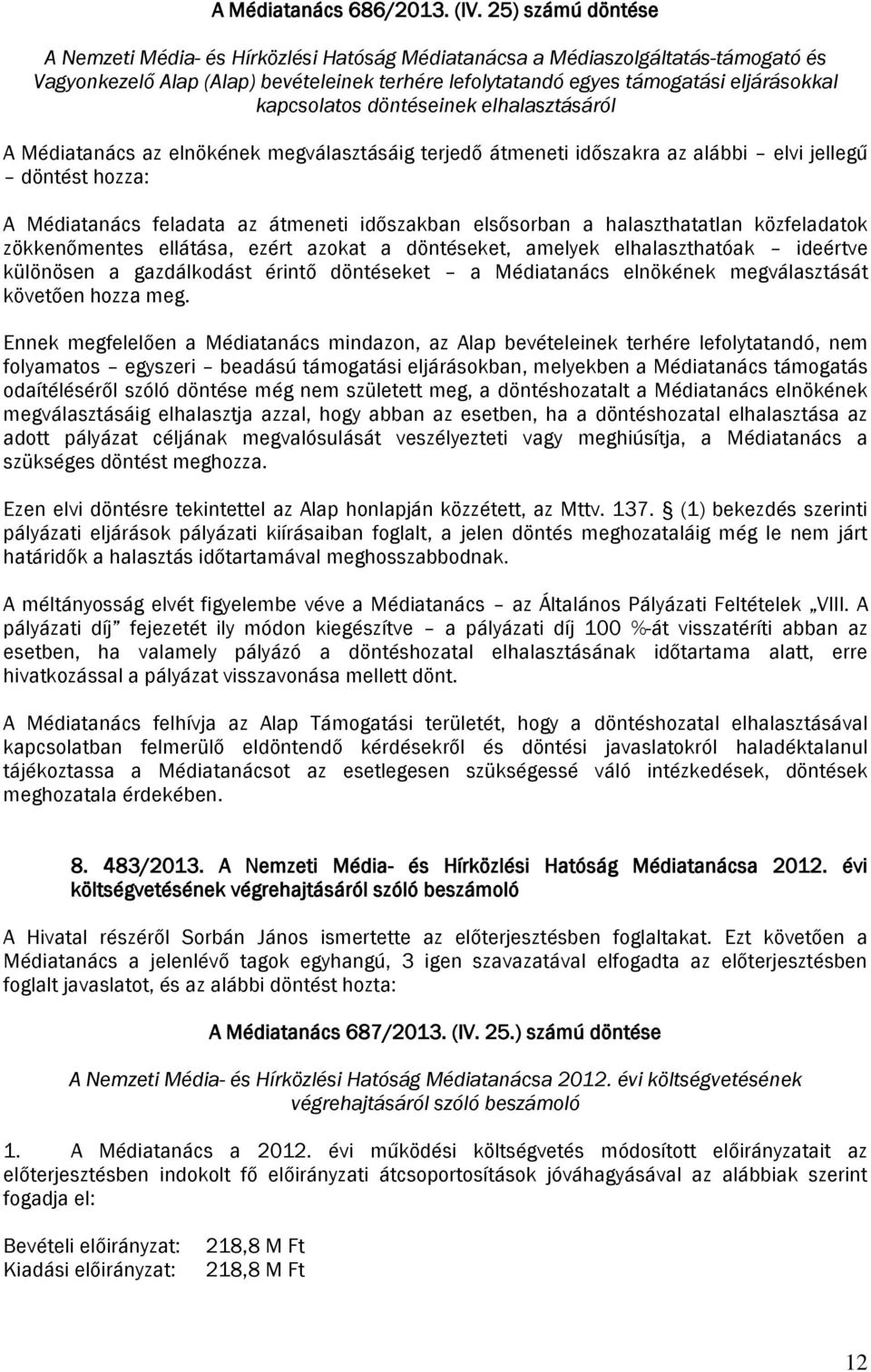 kapcsolatos döntéseinek elhalasztásáról A Médiatanács az elnökének megválasztásáig terjedő átmeneti időszakra az alábbi elvi jellegű döntést hozza: A Médiatanács feladata az átmeneti időszakban