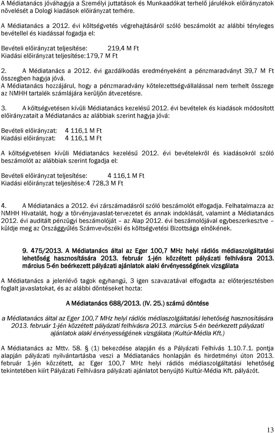 A Médiatanács a 2012. évi gazdálkodás eredményeként a pénzmaradványt 39,7 M Ft összegben hagyja jóvá.