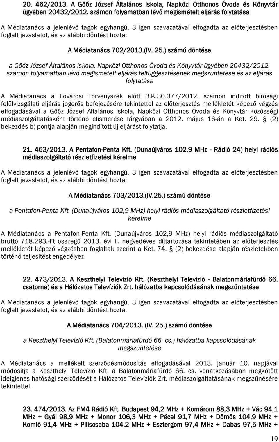 számon folyamatban lévő megismételt eljárás felfüggesztésének megszüntetése és az eljárás folytatása A Médiatanács a Fővárosi Törvényszék előtt 3.K.30.377/2012.