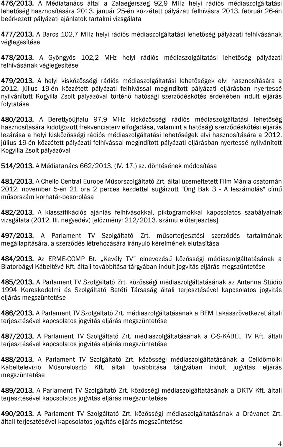 A Gyöngyös 102,2 MHz helyi rádiós médiaszolgáltatási lehetőség pályázati felhívásának véglegesítése 479/2013. A helyi kisközösségi rádiós médiaszolgáltatási lehetőségek elvi hasznosítására a 2012.