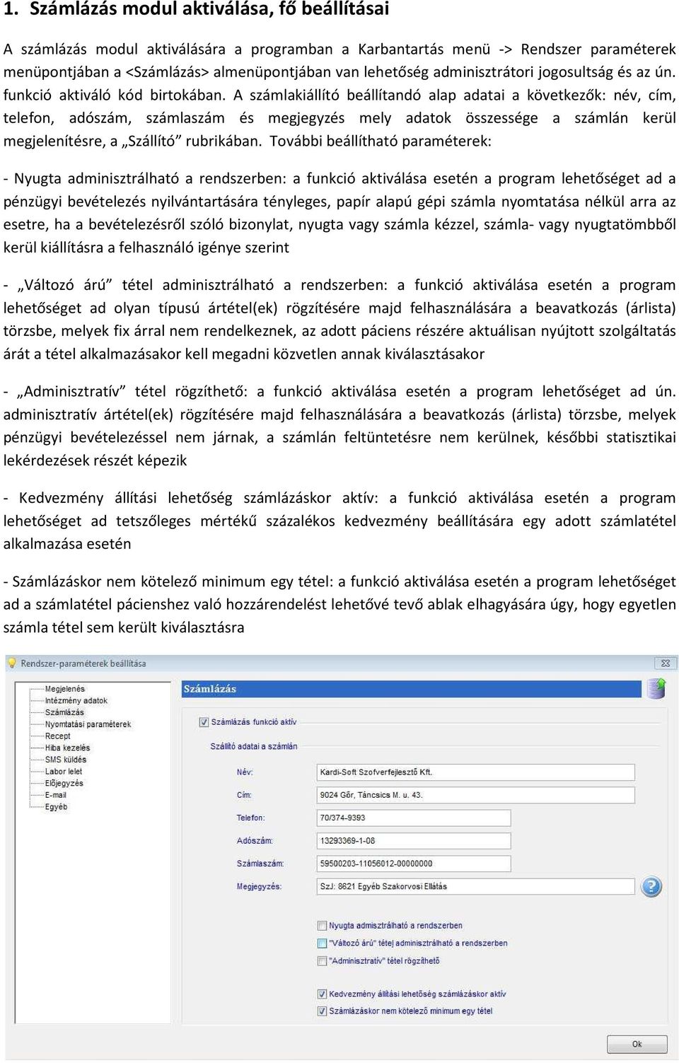 A számlakiállító beállítandó alap adatai a következők: név, cím, telefon, adószám, számlaszám és megjegyzés mely adatok összessége a számlán kerül megjelenítésre, a Szállító rubrikában.