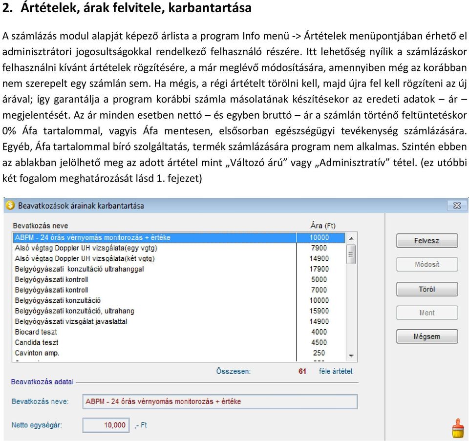 Ha mégis, a régi ártételt törölni kell, majd újra fel kell rögzíteni az új árával; így garantálja a program korábbi számla másolatának készítésekor az eredeti adatok ár megjelentését.