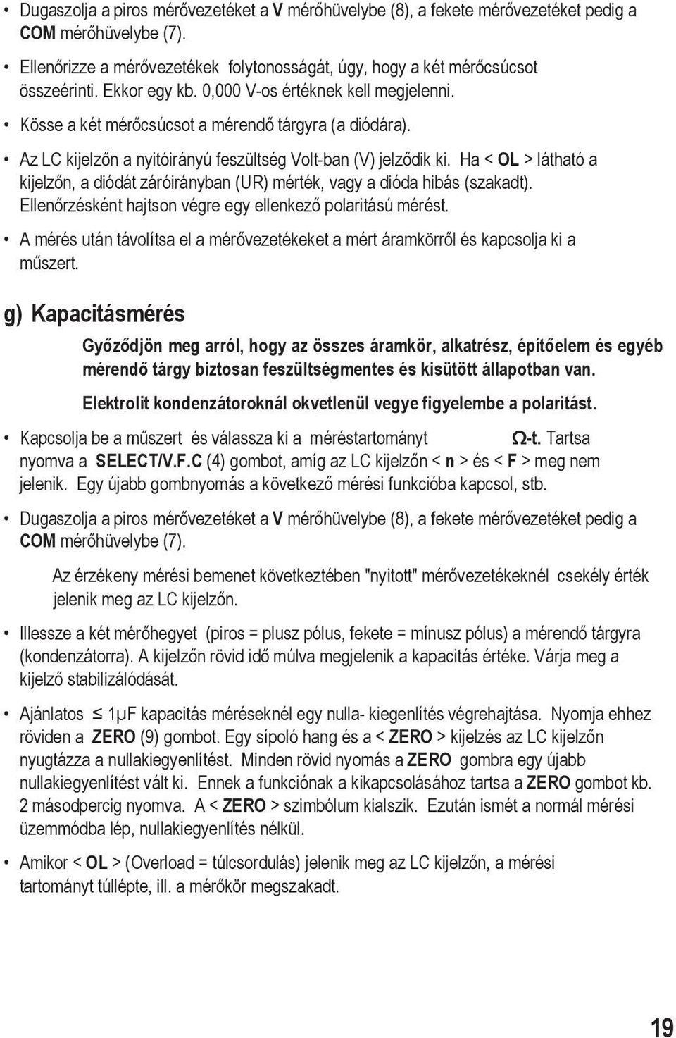 Ha < OL > látható a kijelzőn, a diódát záróirányban (UR) mérték, vagy a dióda hibás (szakadt). Ellenőrzésként hajtson végre egy ellenkező polaritású mérést.