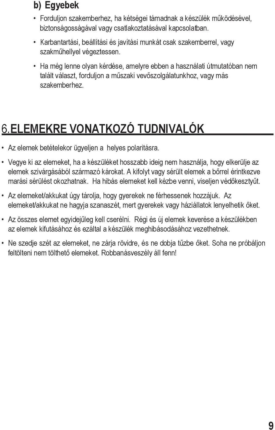 Ha még lenne olyan kérdése, amelyre ebben a használati útmutatóban nem talált választ, forduljon a műszaki vevőszolgálatunkhoz, vagy más szakemberhez. 6.