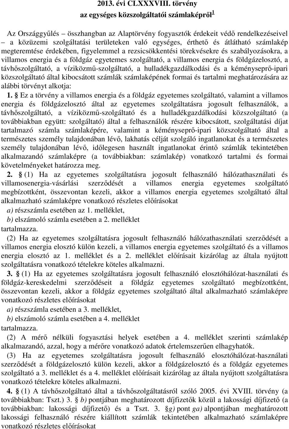 átlátható számlakép megteremtése érdekében, figyelemmel a rezsicsökkentési törekvésekre és szabályozásokra, a villamos energia és a földgáz egyetemes szolgáltató, a villamos energia és
