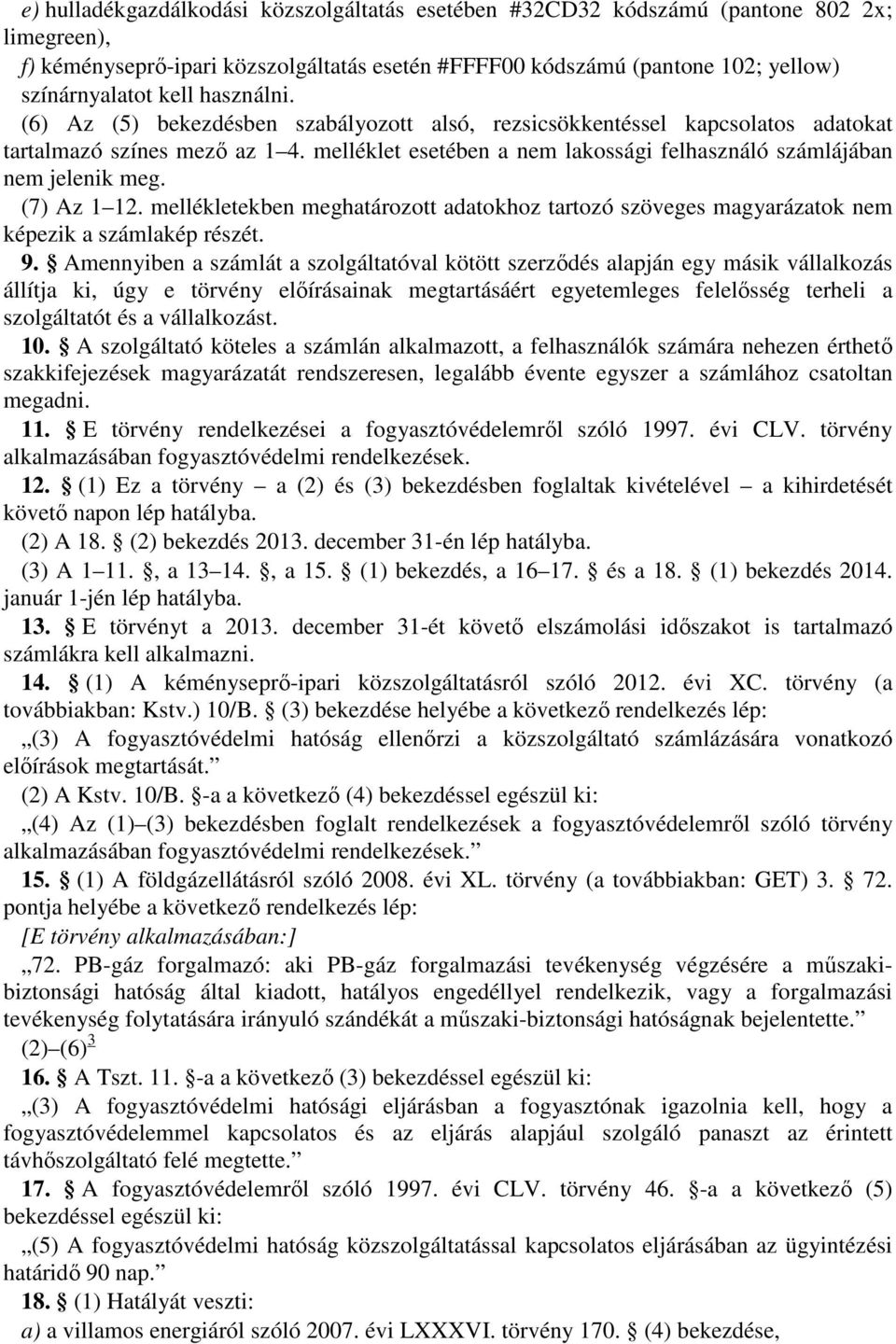 (7) Az 1 12. mellékletekben meghatározott adatokhoz tartozó szöveges magyarázatok nem képezik a számlakép részét. 9.