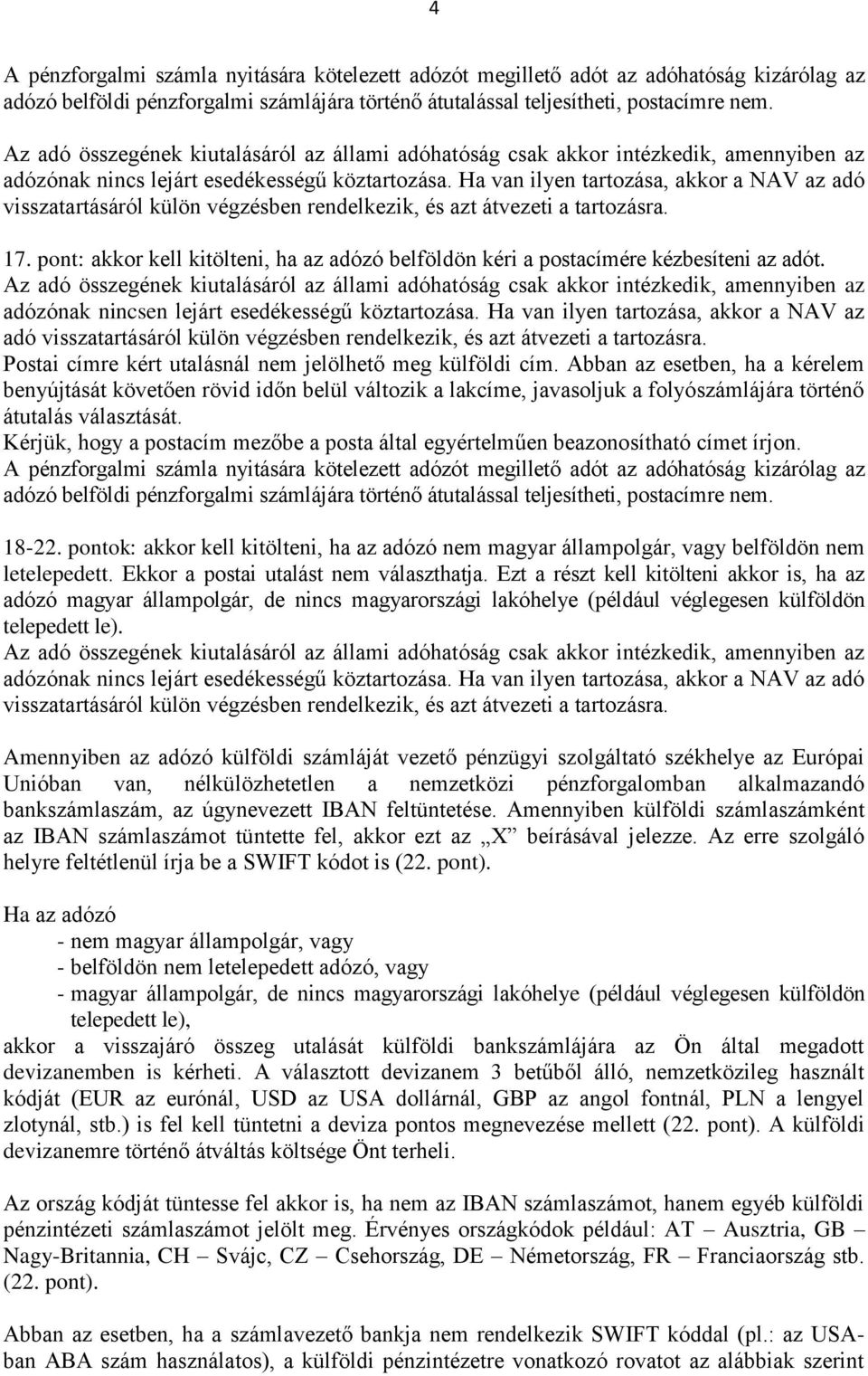 Ha van ilyen tartozása, akkor a NAV az adó visszatartásáról külön végzésben rendelkezik, és azt átvezeti a tartozásra. 17.