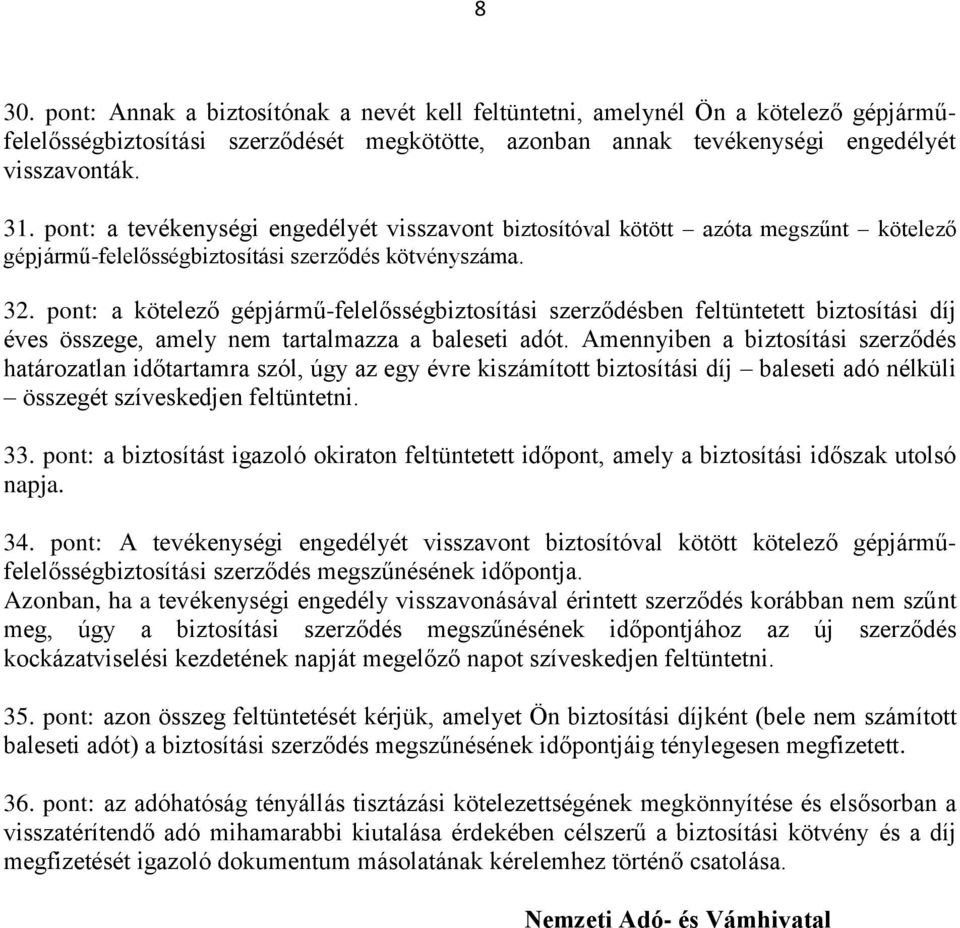 pont: a kötelező gépjármű-felelősségbiztosítási szerződésben feltüntetett biztosítási díj éves összege, amely nem tartalmazza a baleseti adót.