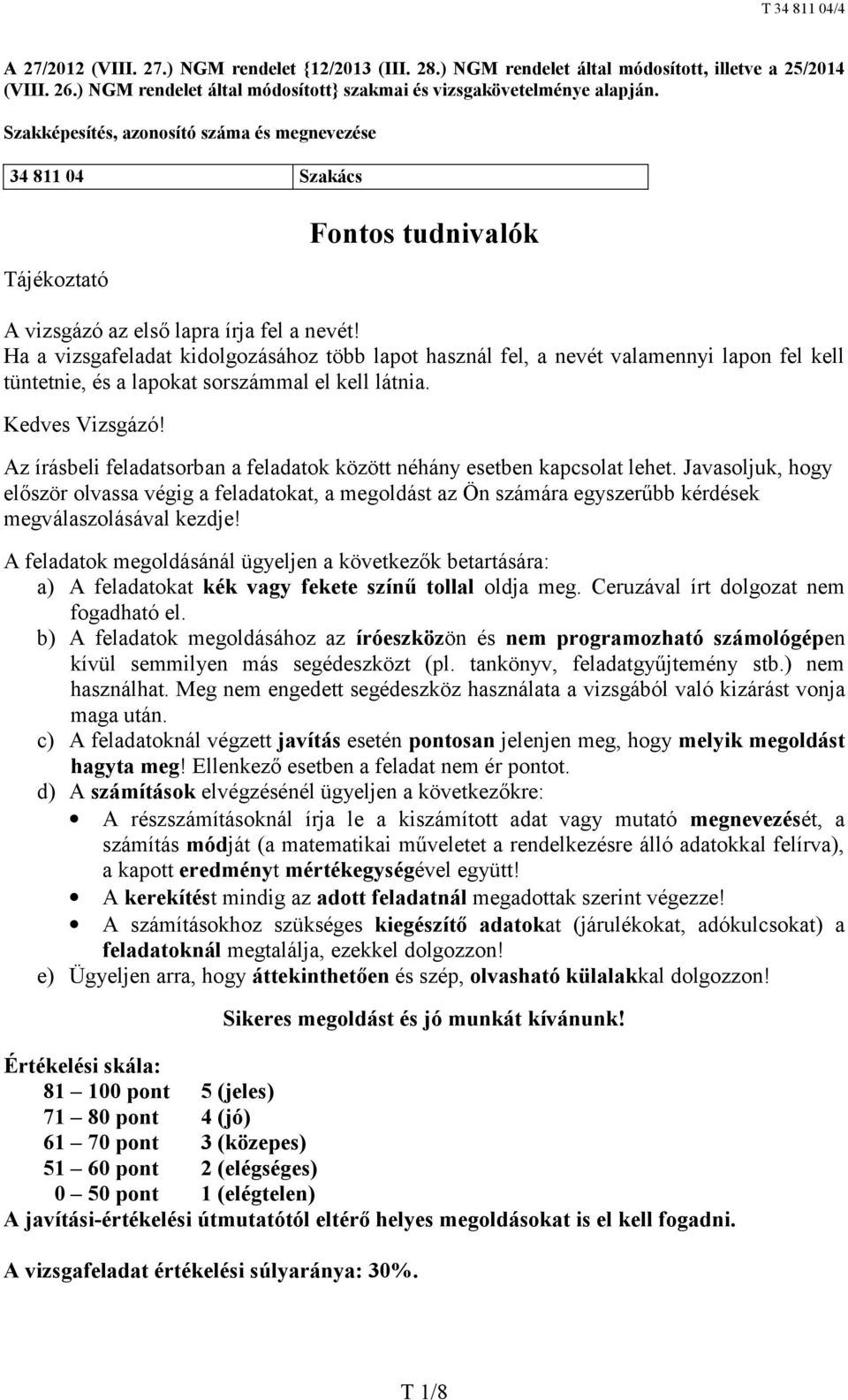 Ha a vizsgafeladat kidolgozásához több lapot használ fel, a nevét valamennyi lapon fel kell tüntetnie, és a lapokat sorszámmal el kell látnia. Kedves Vizsgázó!