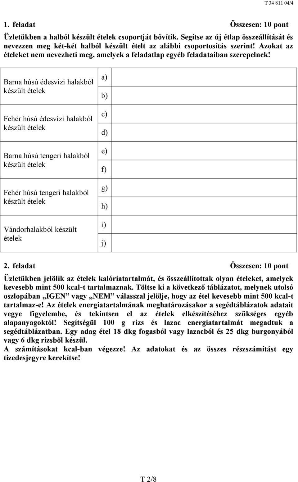 Barna húsú édesvízi halakból készült ételek Fehér húsú édesvízi halakból készült ételek Barna húsú tengeri halakból készült ételek Fehér húsú tengeri halakból készült ételek Vándorhalakból készült