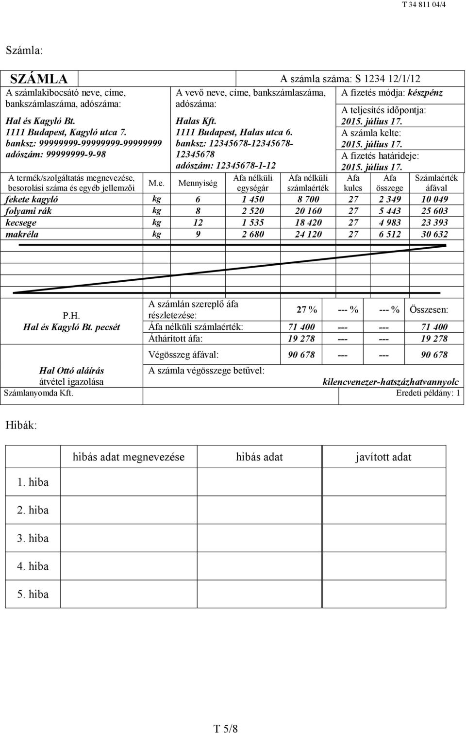 banksz: 12345678-12345678- 12345678 adószám: 12345678-1-12 Áfa nélküli Áfa nélküli A teljesítés időpontja: 2015. július 17. A számla kelte: 2015. július 17. A fizetés határideje: 2015. július 17. A termék/szolgáltatás megnevezése, Áfa Áfa Számlaérték M.